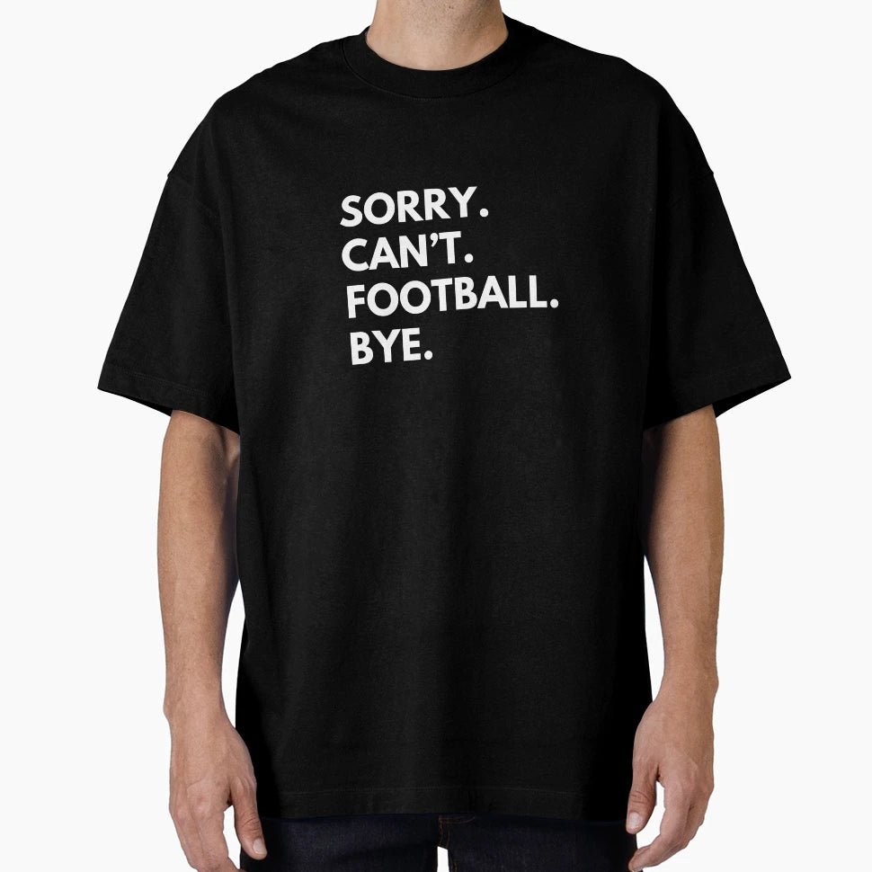 Sorry Cant Football Bye T-Shirt - Trendy Graphic Unisex - T-Shirt, Sweatshirt, Hoodie
