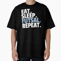 Eat Sleep Futsal Repeat T-Shirt - Custom Art Print Unisex - T-Shirt, Sweatshirt, Hoodie