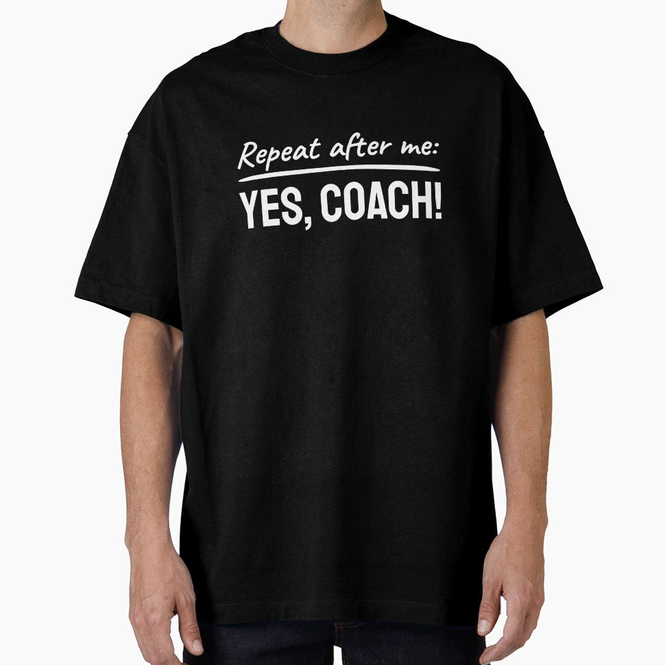Repeat After Me Yes Coach Coaching T-Shirt - Aesthetic Graphic for Adults - T-Shirt, Sweatshirt, Hoodie