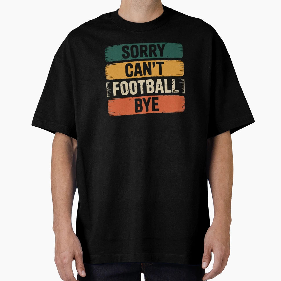 Sorry Can Not Football Bye T-Shirt - Streetwear Style Unisex - T-Shirt, Sweatshirt, Hoodie