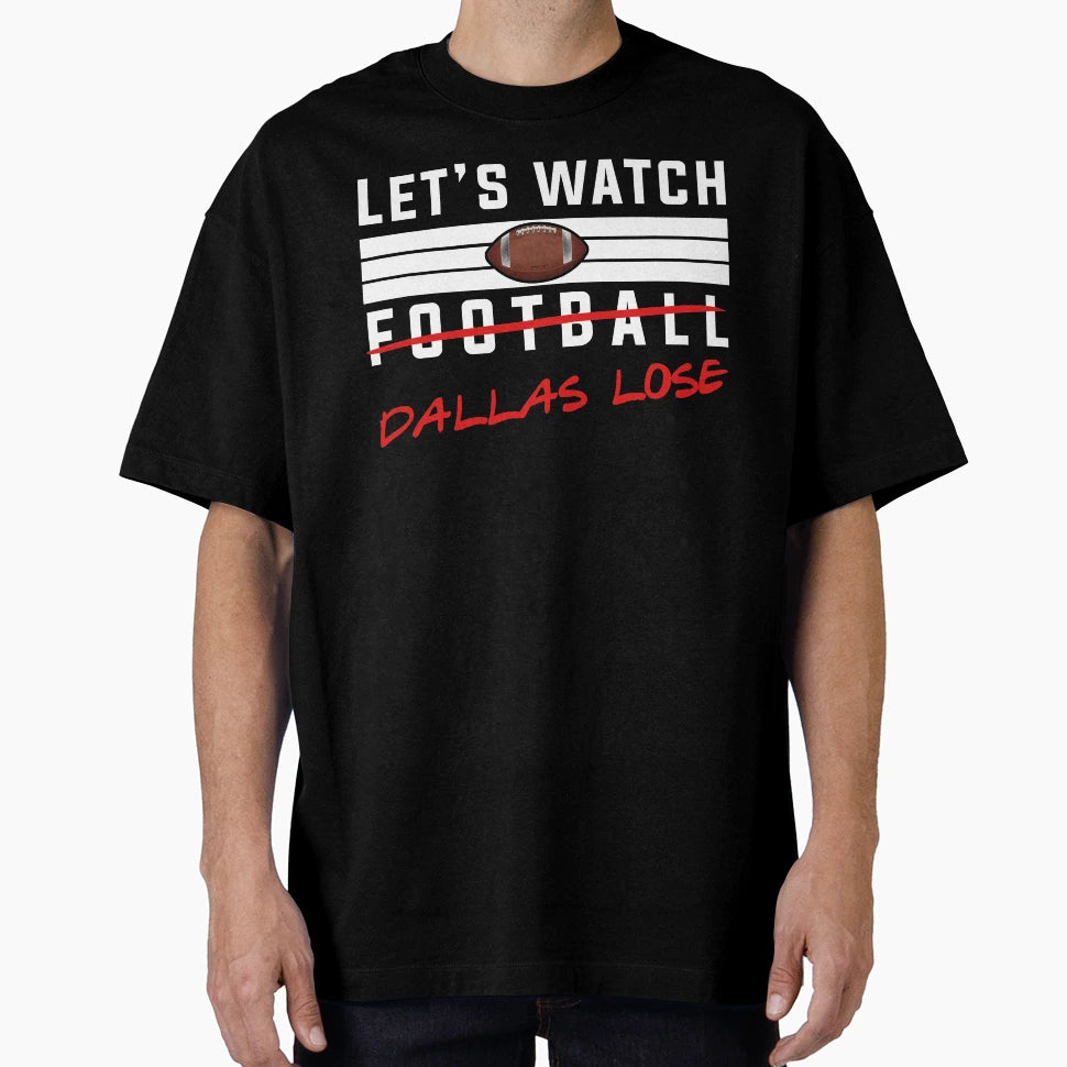 Lets Watch Football Dallas Lose T-Shirt - Unique Graphic for Adults - T-Shirt, Sweatshirt, Hoodie