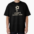 I Cant Football T-Shirt - Casual Everyday Wear Men Women - T-Shirt, Sweatshirt, Hoodie