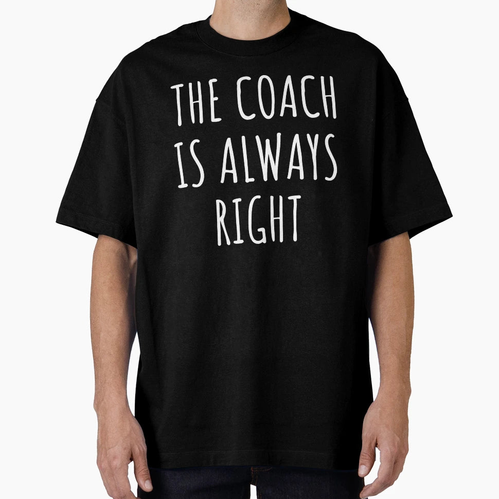 Coach Is Always Right I T-Shirt - Trendy Graphic Unisex - T-Shirt, Sweatshirt, Hoodie