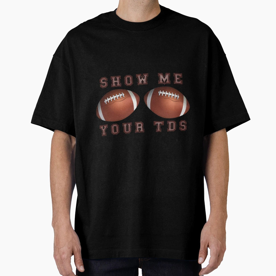Funny Football Show Me Your Tds T-Shirt - Aesthetic Graphic Men Women - T-Shirt, Sweatshirt, Hoodie
