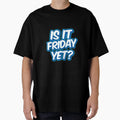 Is It Friday Yet Meme T-Shirt - Trendy Graphic Unisex - T-Shirt, Sweatshirt, Hoodie
