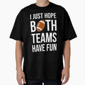 I Just Hope Both Teams Have Fun I T-Shirt - Custom Art Print Unisex - T-Shirt, Sweatshirt, Hoodie