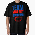 Team Still Not Watching Football T-Shirt - Custom Art Print Men Women - T-Shirt, Sweatshirt, Hoodie