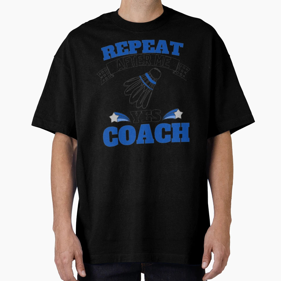 Repeat After Me Yes Coach Badminton T-Shirt - Aesthetic Graphic Unisex - T-Shirt, Sweatshirt, Hoodie