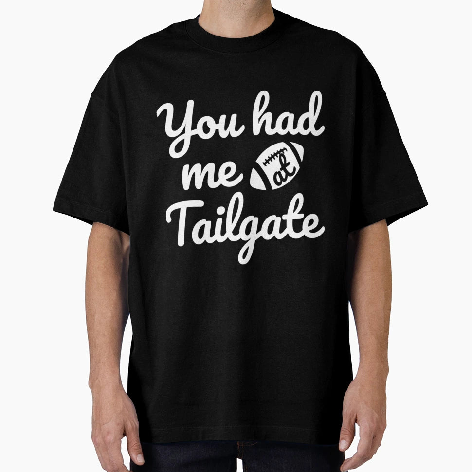 You Had Me Tailgate T-Shirt - Novelty Apparel Men Women - T-Shirt, Sweatshirt, Hoodie