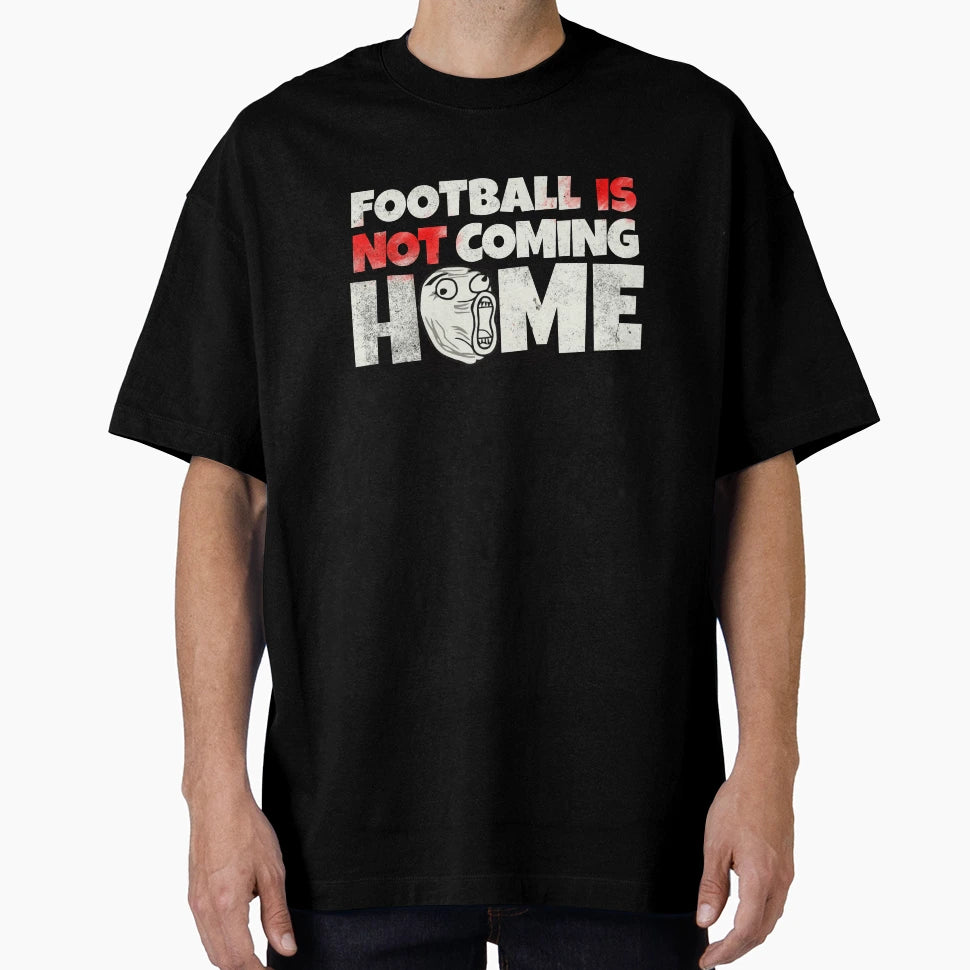 Football Is Not Coming Home Sarcastic T-Shirt - Trendy Graphic for Adults - T-Shirt, Sweatshirt, Hoodie