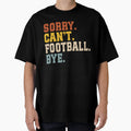 Sorry Cant Football Bye T-Shirt - Novelty Apparel for Adults - T-Shirt, Sweatshirt, Hoodie