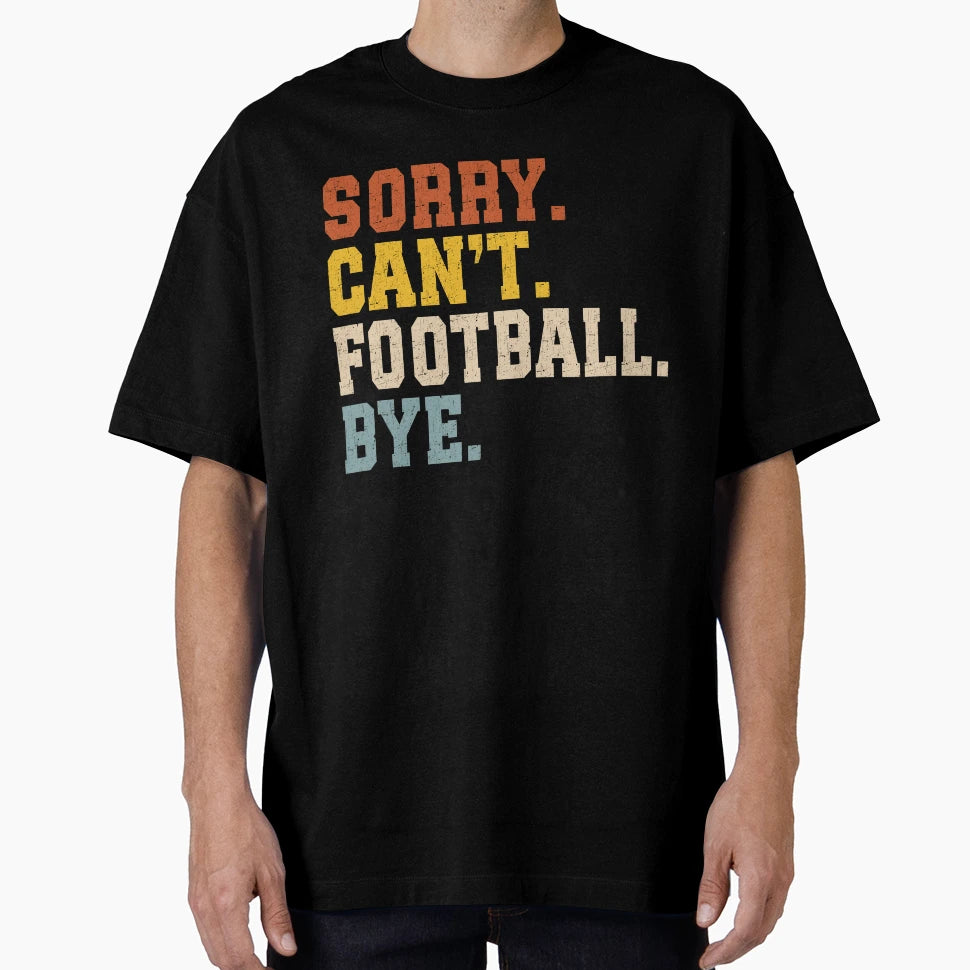 Sorry Cant Football Bye T-Shirt - Novelty Apparel for Adults - T-Shirt, Sweatshirt, Hoodie