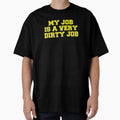 My Job Is Very Dirty Job T-Shirt - Graphic Print Men Women - T-Shirt, Sweatshirt, Hoodie