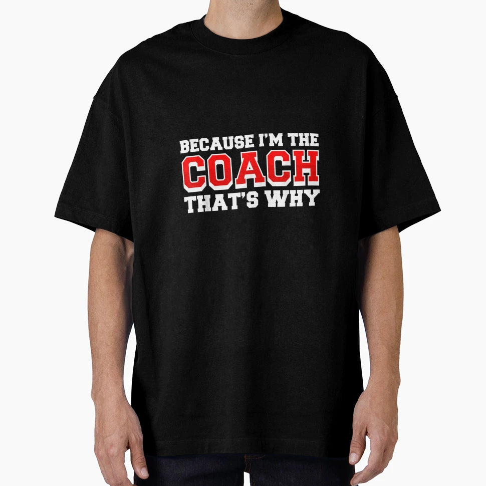 Because Im Coach Thats Why Funny Coach T-Shirt - Unique Graphic Men Women - T-Shirt, Sweatshirt, Hoodie