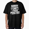 Sorry I Cant I Have Practice T-Shirt - Custom Art Print Men Women - T-Shirt, Sweatshirt, Hoodie