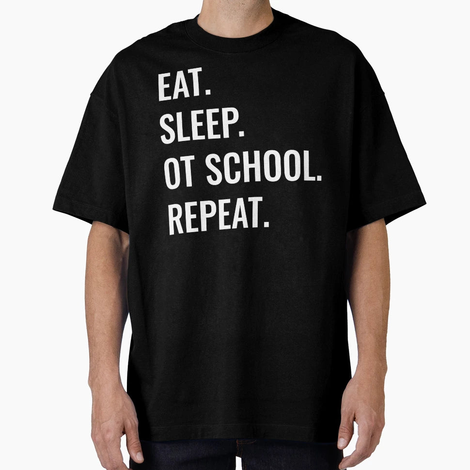 Eat Sleep Ot School Repeat T-Shirt - Novelty Apparel Unisex - T-Shirt, Sweatshirt, Hoodie