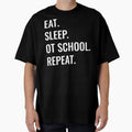 Eat Sleep Ot School Repeat T-Shirt - Novelty Apparel Unisex - T-Shirt, Sweatshirt, Hoodie