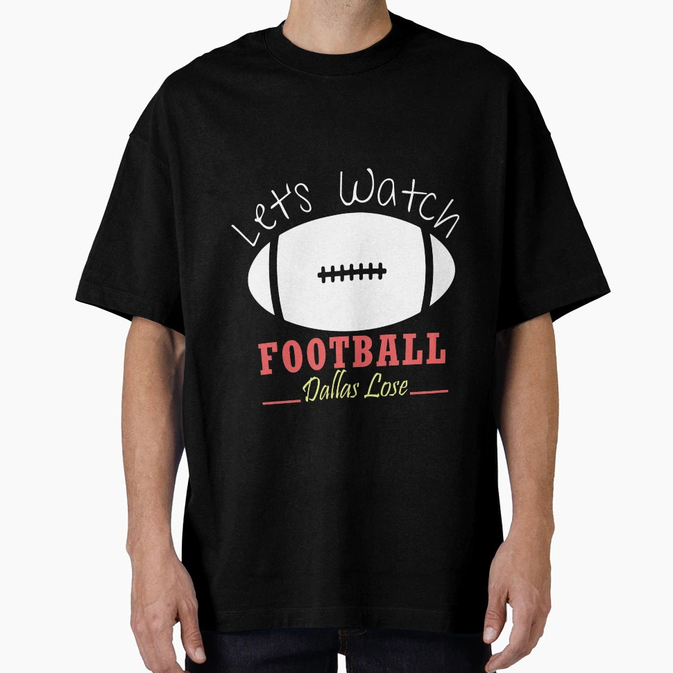 Lets Watch Football Dallas Lose T-Shirt - Fun Novelty Design Men Women - T-Shirt, Sweatshirt, Hoodie