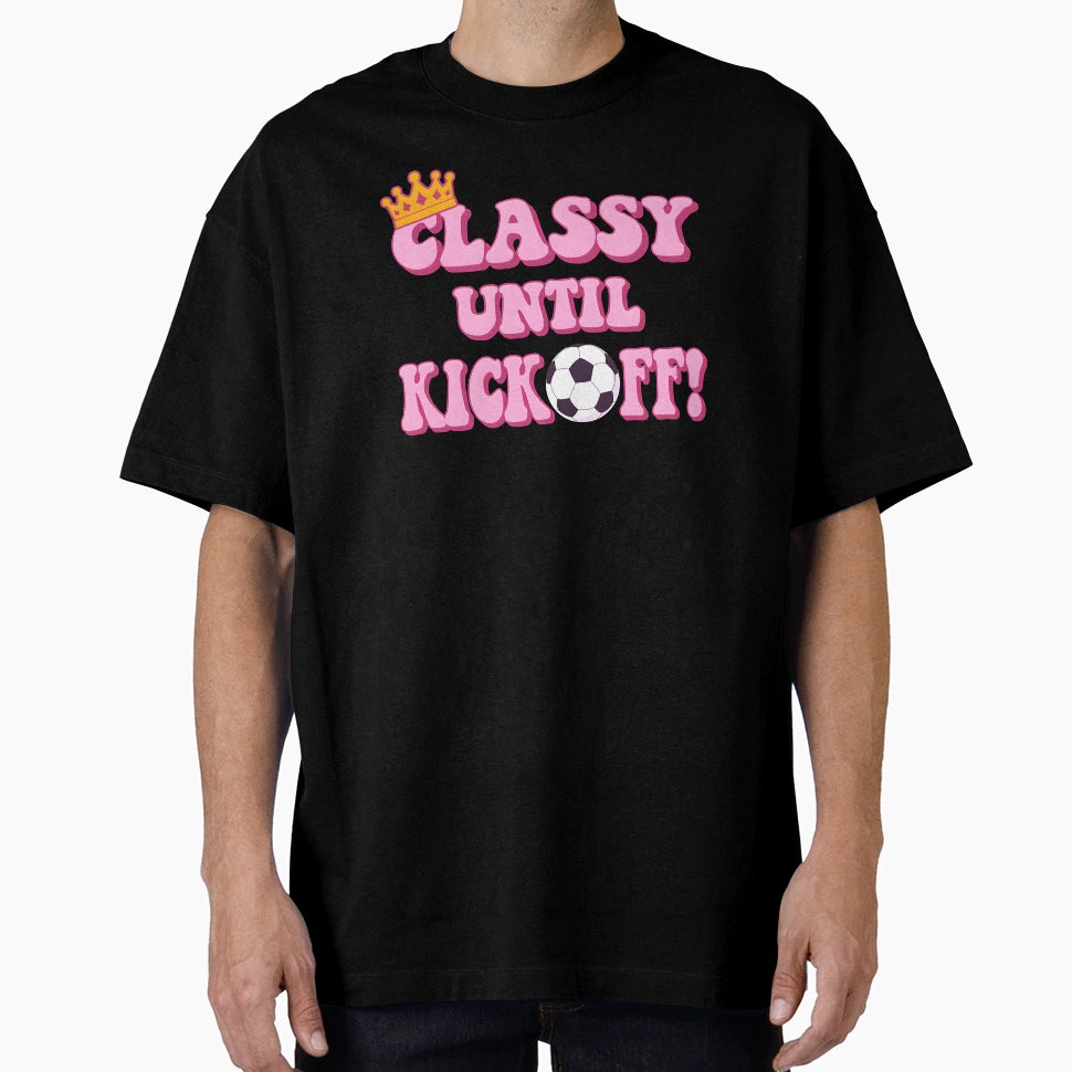 Classy Until Kickoff Funny Womens T-Shirt - Minimalist Print for Adults - T-Shirt, Sweatshirt, Hoodie