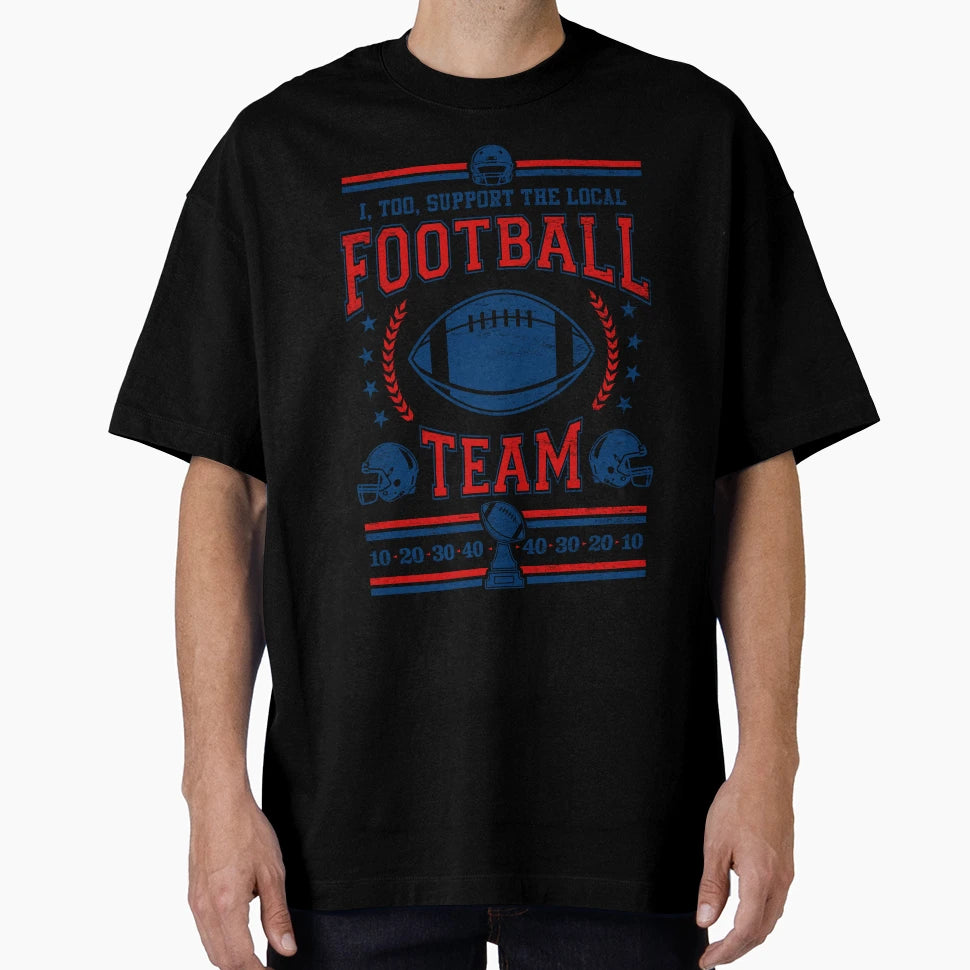 Funny Football Fan I Too Support Local T-Shirt - Trendy Graphic Men Women - T-Shirt, Sweatshirt, Hoodie