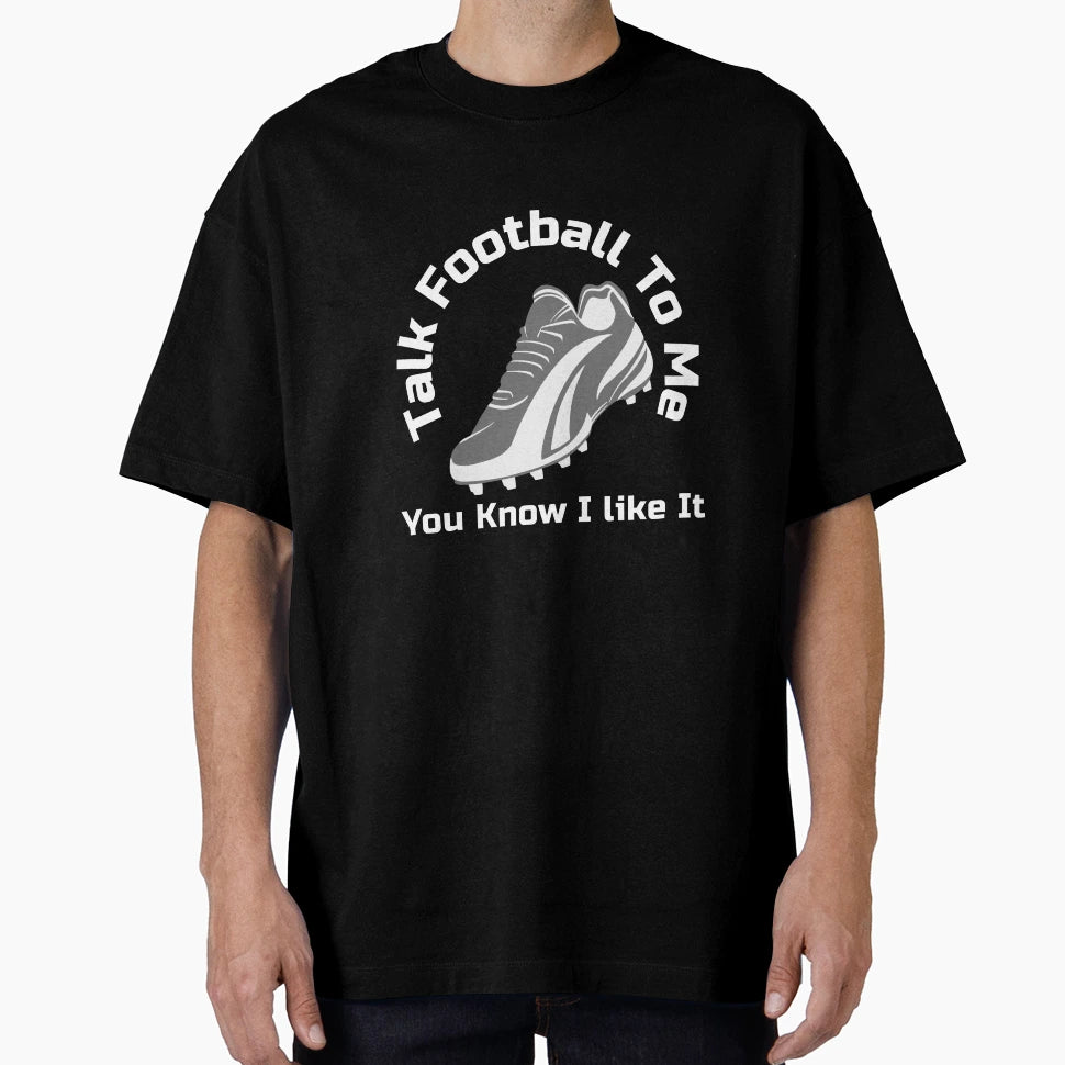 Talk Football To Me You Know I Like It T-Shirt - Fun Novelty Design Unisex - T-Shirt, Sweatshirt, Hoodie