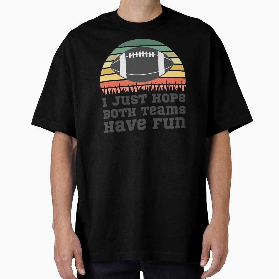 I Just Hope Both Teams Have Fun Fun T-Shirt - Custom Art Print Unisex - T-Shirt, Sweatshirt, Hoodie