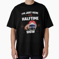 Im Just Here Halftime Show Game T-Shirt - Custom Art Print Men Women - T-Shirt, Sweatshirt, Hoodie