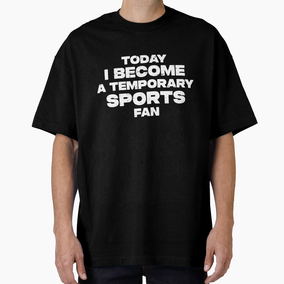 Today I Become Temporary Sports Fan Funny T-Shirt - Novelty Apparel Unisex - T-Shirt, Sweatshirt, Hoodie