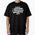 Today I Become Temporary Sports Fan Funny T-Shirt - Novelty Apparel Unisex - T-Shirt, Sweatshirt, Hoodie
