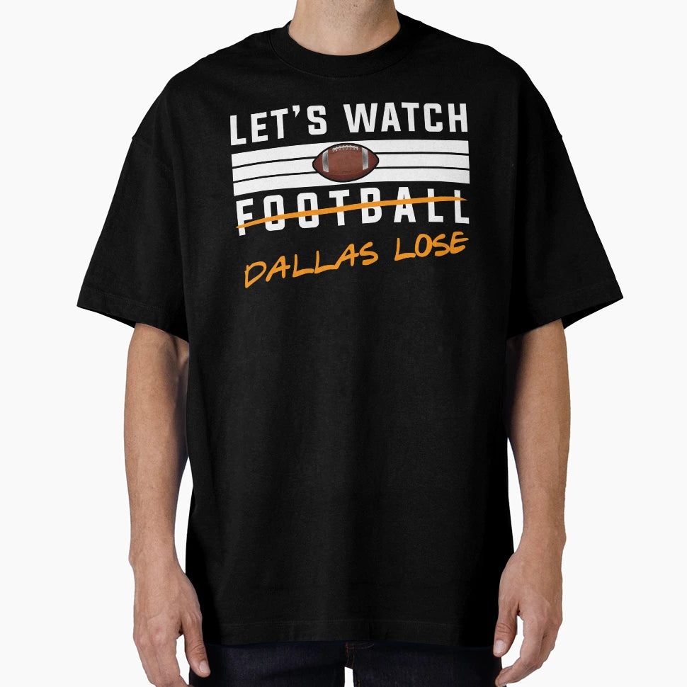 Lets Watch Football Dallas Lose T-Shirt - Trendy Graphic for Adults - T-Shirt, Sweatshirt, Hoodie
