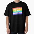 Football Is Everyone T-Shirt - Fun Novelty Design Unisex - T-Shirt, Sweatshirt, Hoodie