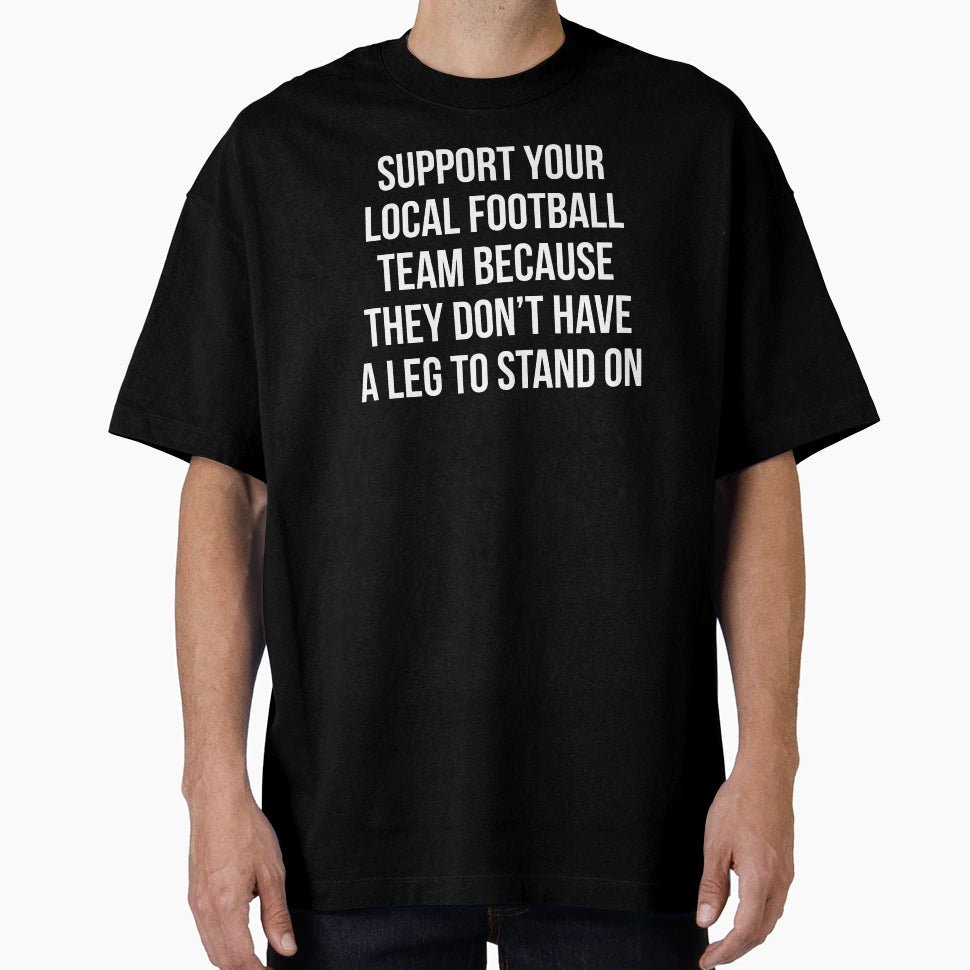 Support Your Local Football Team T-Shirt - Trendy Graphic for Adults - T-Shirt, Sweatshirt, Hoodie