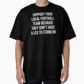 Support Your Local Football Team T-Shirt - Trendy Graphic for Adults - T-Shirt, Sweatshirt, Hoodie