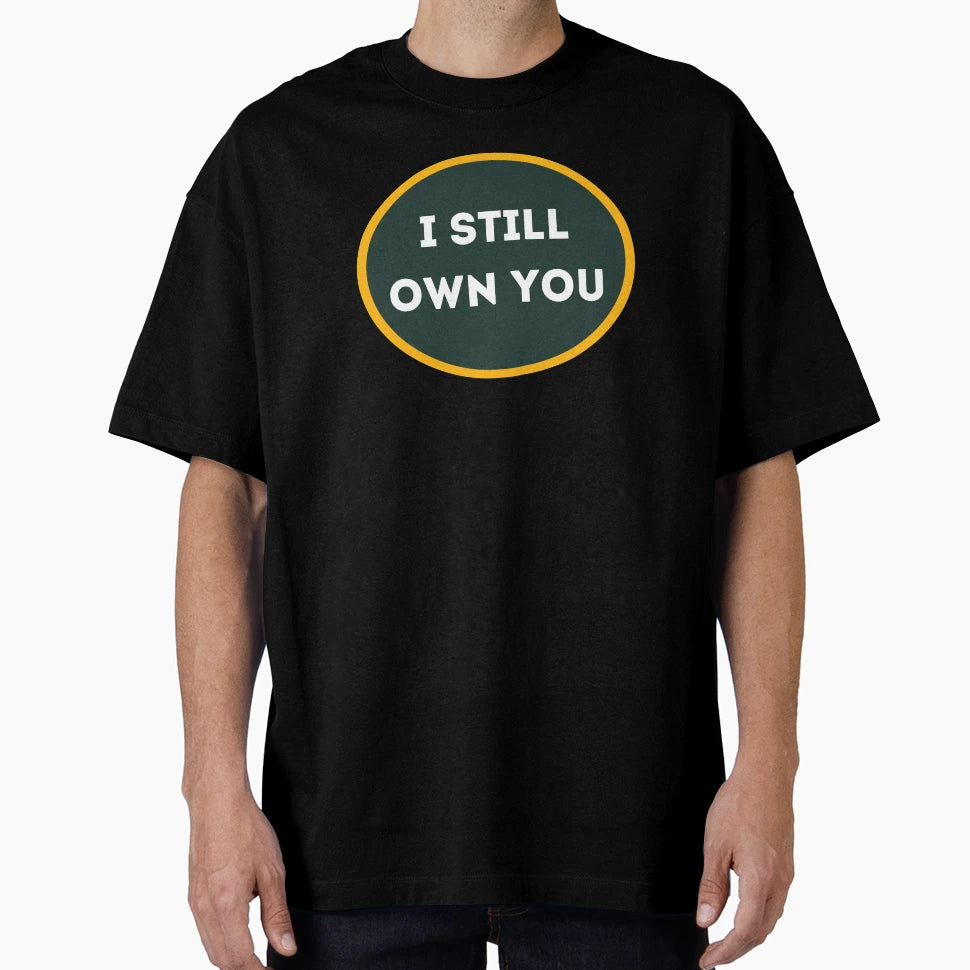 I Still Own You Green And Gold Fans T-Shirt - Trendy Graphic Unisex - T-Shirt, Sweatshirt, Hoodie