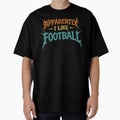Apparently I Like Football T-Shirt - Trendy Graphic Men Women - T-Shirt, Sweatshirt, Hoodie