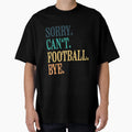 Sorry Cant Football Bye T-Shirt - Trendy Graphic for Adults - T-Shirt, Sweatshirt, Hoodie