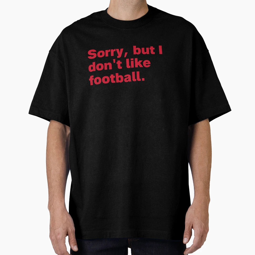 Sorry But I Dont Like Football T-Shirt - Trendy Graphic for Adults - T-Shirt, Sweatshirt, Hoodie