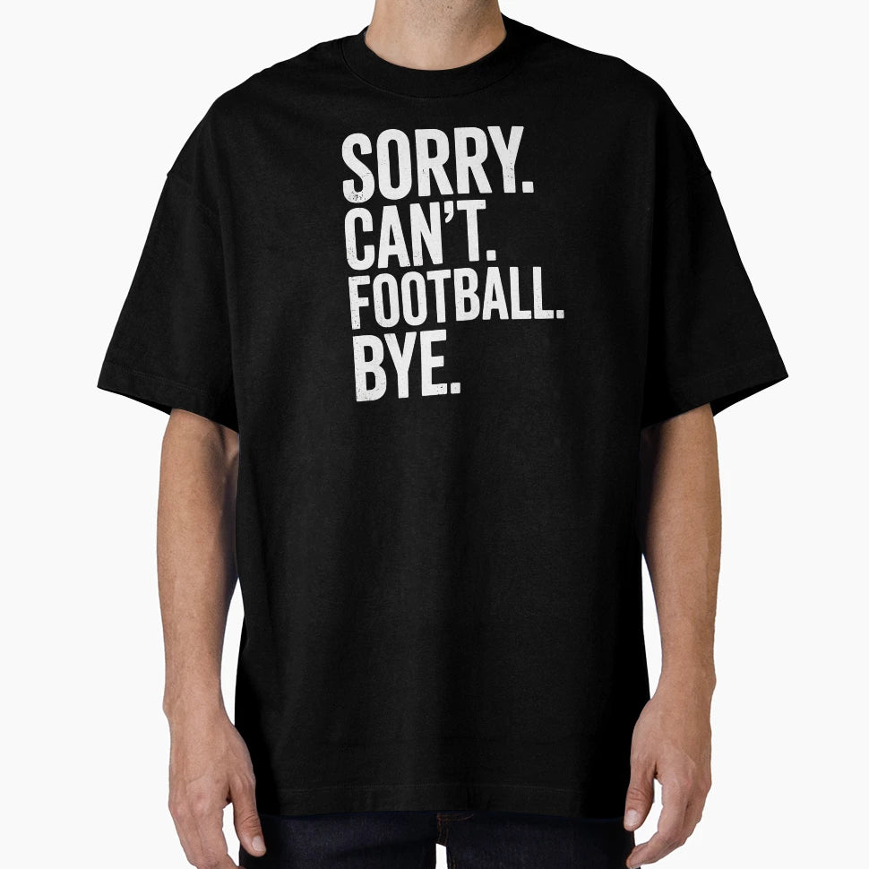 Copy Sorry Can Not Football Bye T-Shirt - Streetwear Style Unisex - T-Shirt, Sweatshirt, Hoodie