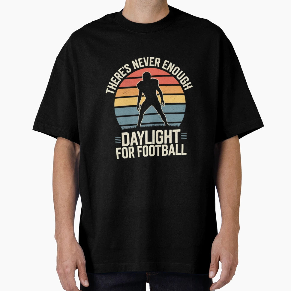 Theres Never Enough Daylight Football T-Shirt - Novelty Apparel Unisex - T-Shirt, Sweatshirt, Hoodie