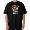 Football Puns Give Me Kick Funny T-Shirt - Casual Everyday Wear Men Women - T-Shirt, Sweatshirt, Hoodie