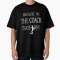 Because Im Coach Thats Why T-Shirt - Casual Everyday Wear for Adults - T-Shirt, Sweatshirt, Hoodie