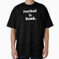Football Is Dumb T-Shirt - Trendy Graphic Men Women - T-Shirt, Sweatshirt, Hoodie