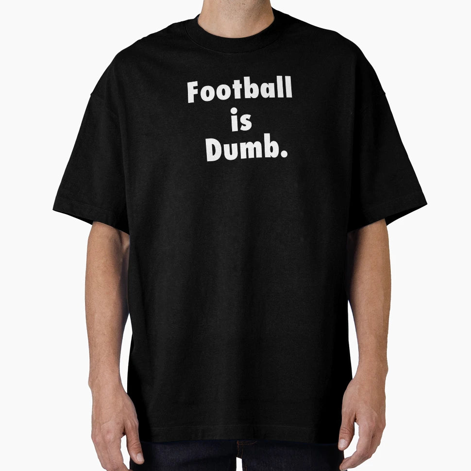 Football Is Dumb T-Shirt - Trendy Graphic Men Women - T-Shirt, Sweatshirt, Hoodie
