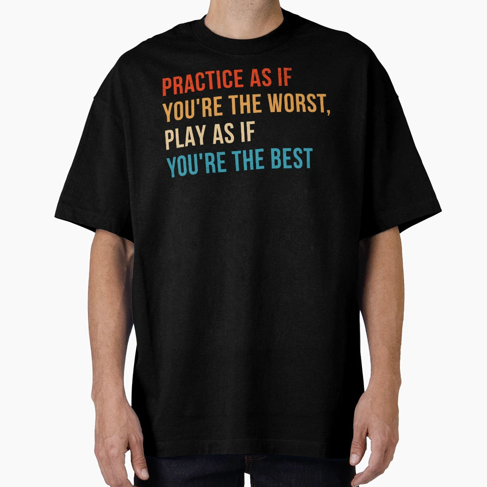 Practice As If Youre Worst Play As T-Shirt - Aesthetic Graphic for Adults - T-Shirt, Sweatshirt, Hoodie