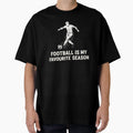 Football Is My Favourite Season Soccer T-Shirt - Streetwear Style Men Women - T-Shirt, Sweatshirt, Hoodie