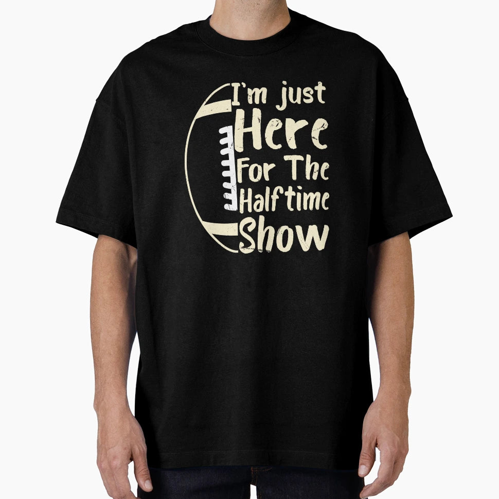 Im Just Here Halftime Show Funny T-Shirt - Trendy Graphic Men Women - T-Shirt, Sweatshirt, Hoodie