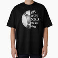 Life Is Like Soccer You Need Goals T-Shirt - Graphic Print Unisex - T-Shirt, Sweatshirt, Hoodie