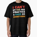 I Cant My Has Practice Game Or T-Shirt - Casual Everyday Wear Unisex - T-Shirt, Sweatshirt, Hoodie