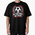 Football We Trust T-Shirt - Unique Graphic Men Women - T-Shirt, Sweatshirt, Hoodie