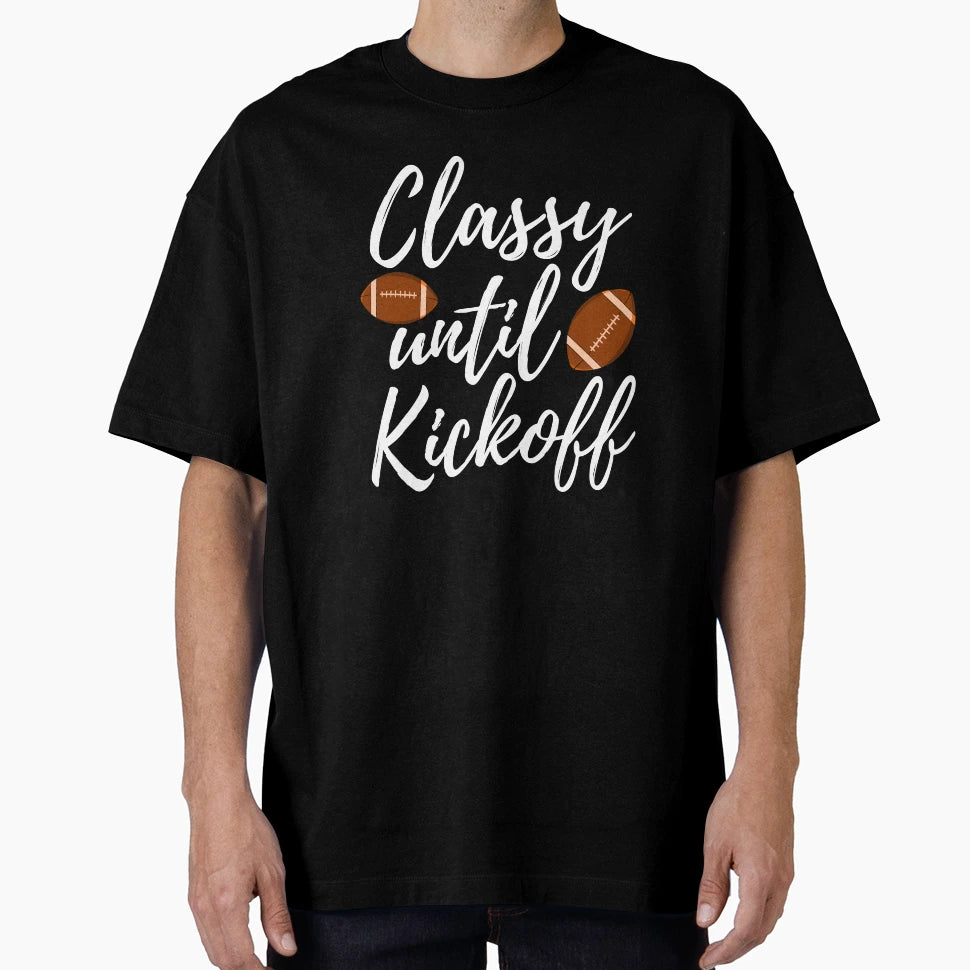 Classy Until Kickoff T-Shirt - Graphic Print Unisex - T-Shirt, Sweatshirt, Hoodie